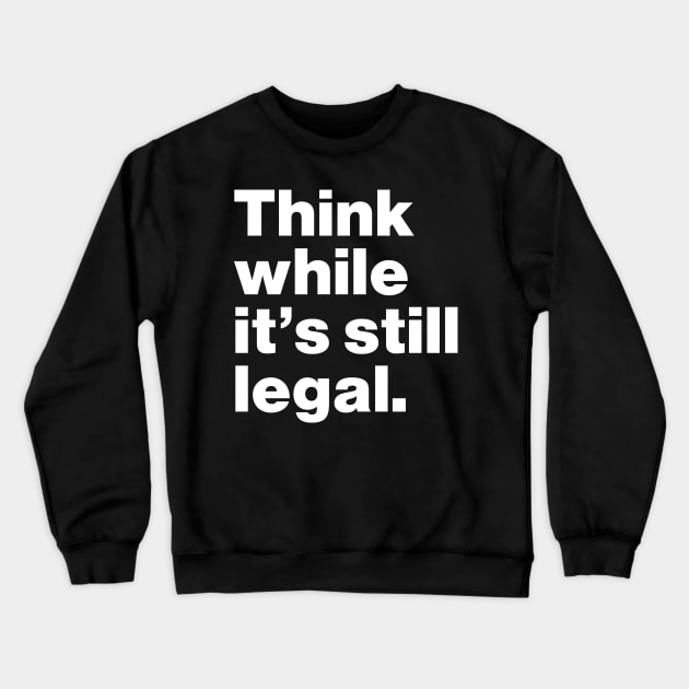 Think While It's Still Legal Crewneck Sweatshirt by Lasso Print
